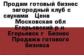 Продам готовый бизнес, загородный клуб с саунами › Цена ­ 19 900 000 - Московская обл., Егорьевский р-н, Егорьевск г. Бизнес » Продажа готового бизнеса   